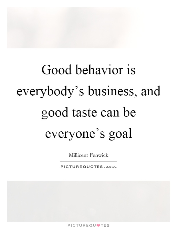 Good behavior is everybody’s business, and good taste can be everyone’s goal Picture Quote #1
