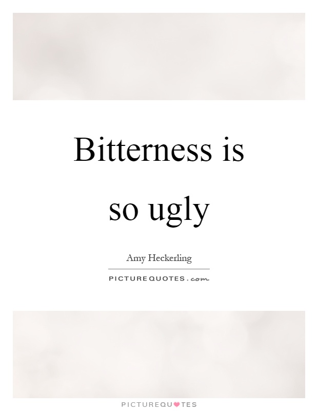 Bitterness is so ugly Picture Quote #1