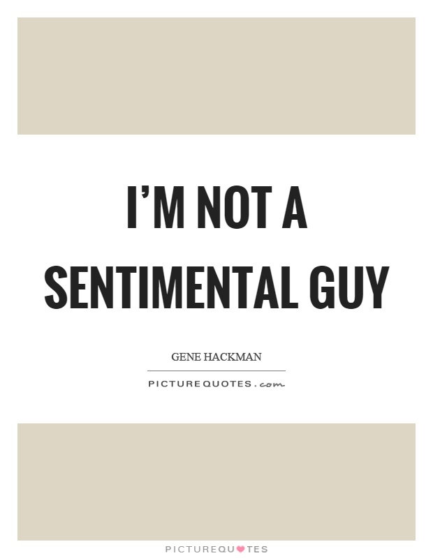 I’m not a sentimental guy Picture Quote #1