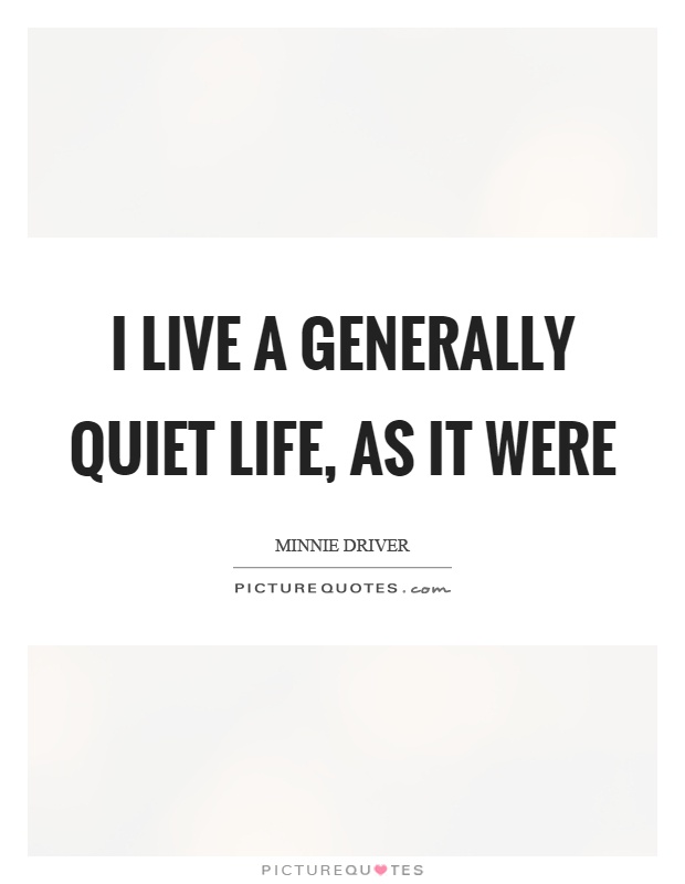 I live a generally quiet life, as it were Picture Quote #1