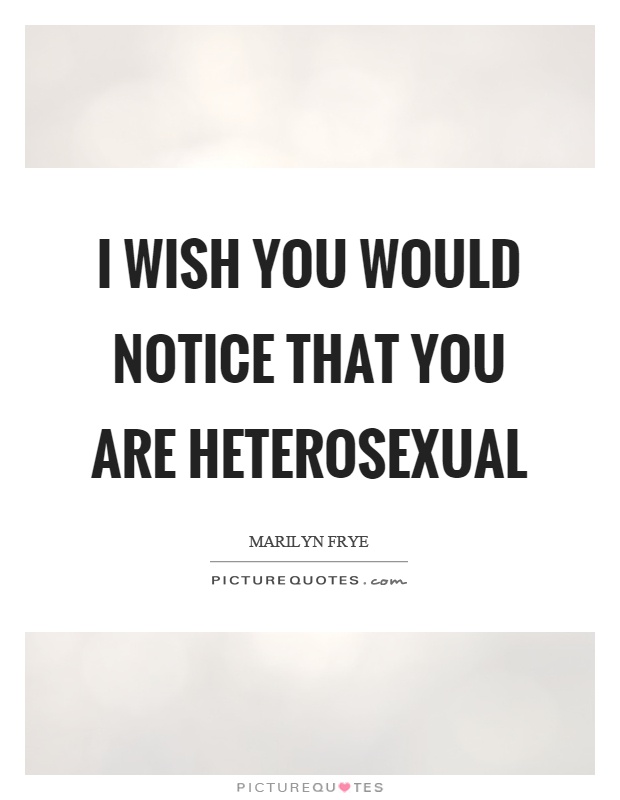 I wish you would notice that you are heterosexual Picture Quote #1