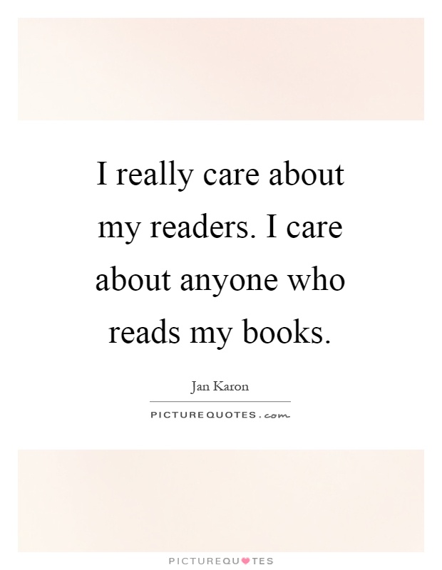 I really care about my readers. I care about anyone who reads my books Picture Quote #1