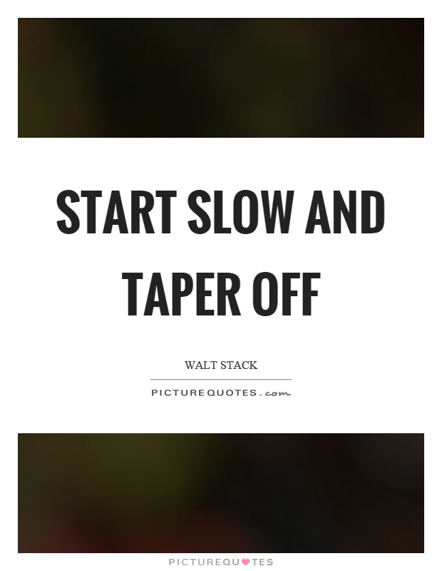 Start slow and taper off Picture Quote #1