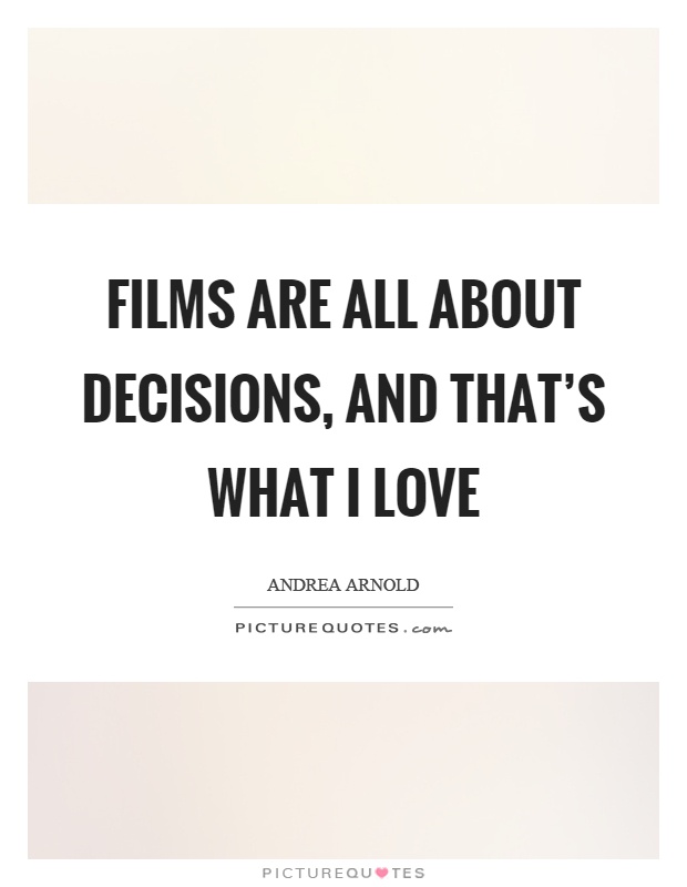 Films are all about decisions, and that’s what I love Picture Quote #1