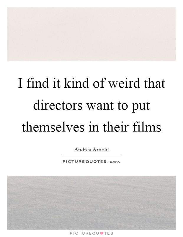I find it kind of weird that directors want to put themselves in their films Picture Quote #1