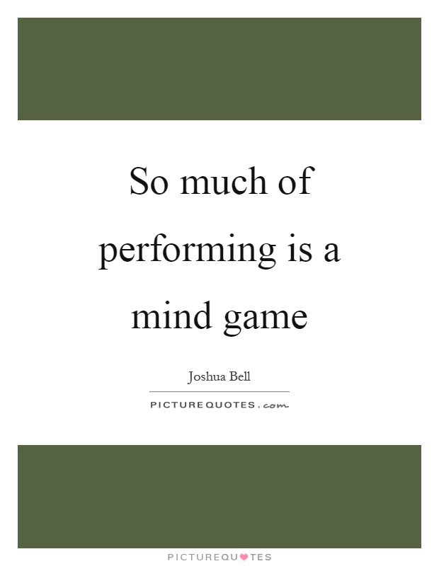So much of performing is a mind game Picture Quote #1