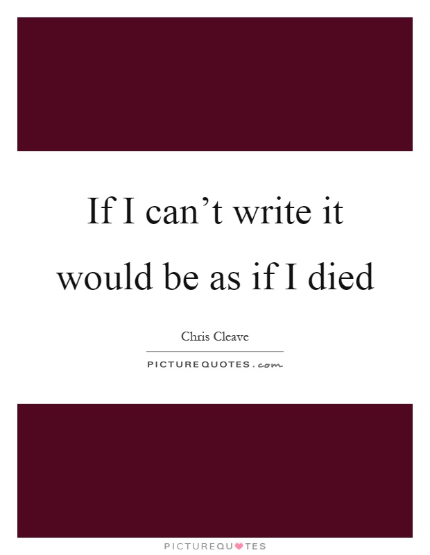 If I can’t write it would be as if I died Picture Quote #1