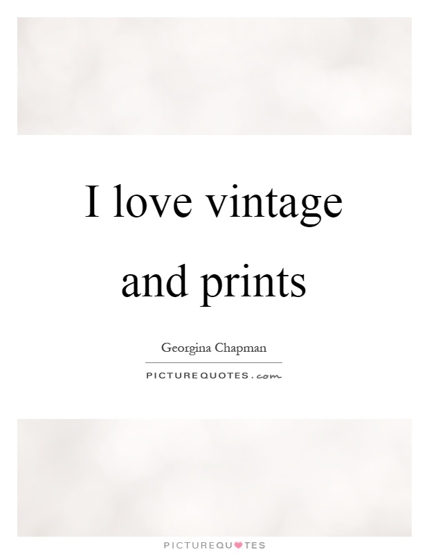 I love vintage and prints Picture Quote #1