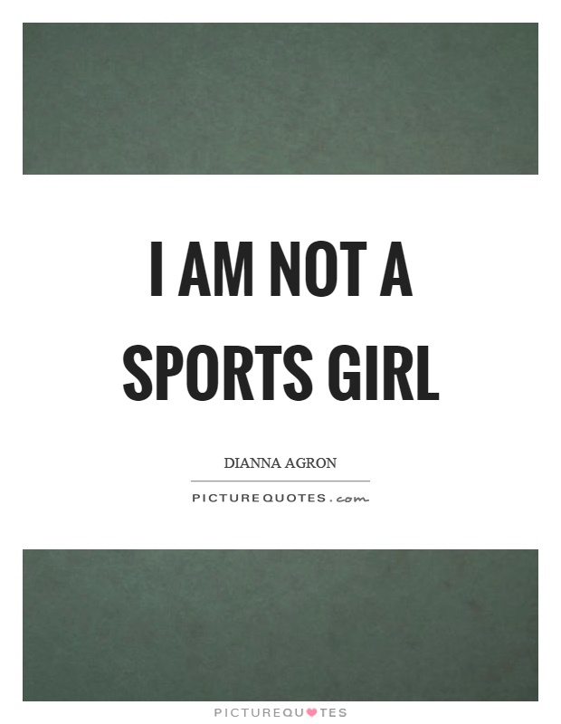 I am not a sports girl Picture Quote #1
