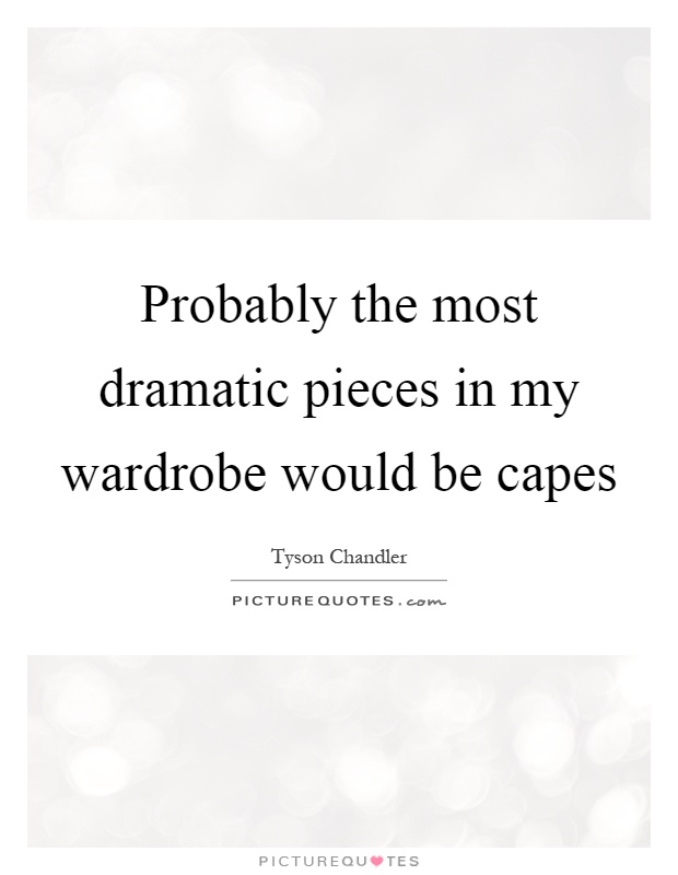 Probably the most dramatic pieces in my wardrobe would be capes Picture Quote #1