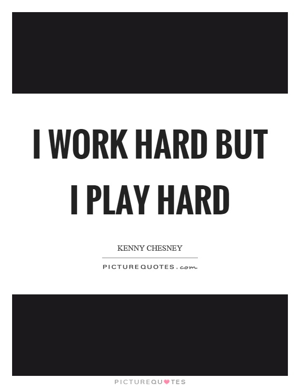 I work hard but I play hard Picture Quote #1