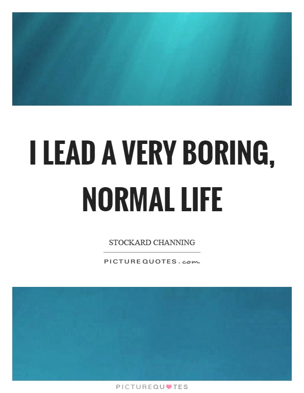 I lead a very boring, normal life Picture Quote #1