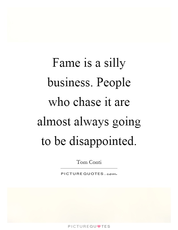 Fame is a silly business. People who chase it are almost always going to be disappointed Picture Quote #1