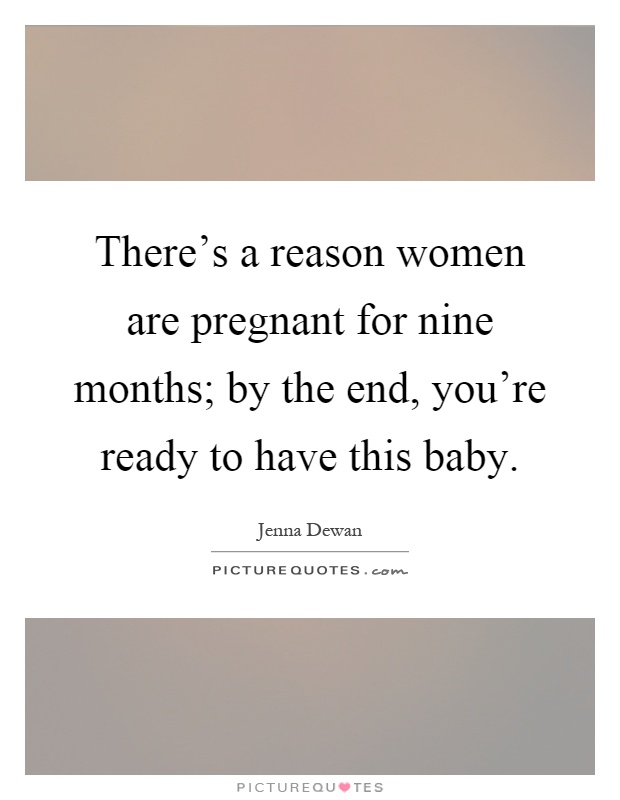 There’s a reason women are pregnant for nine months; by the end, you’re ready to have this baby Picture Quote #1