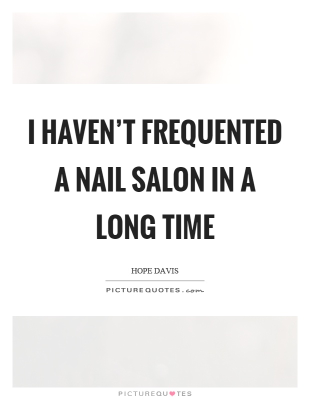 I haven’t frequented a nail salon in a long time Picture Quote #1