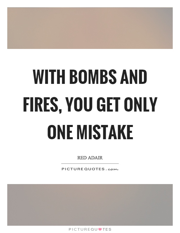 With bombs and fires, you get only one mistake Picture Quote #1