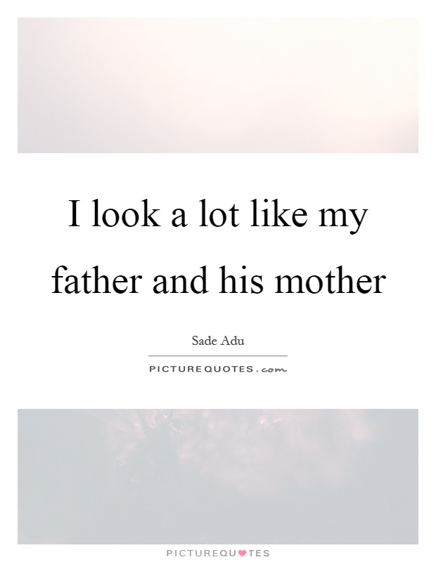 I look a lot like my father and his mother Picture Quote #1
