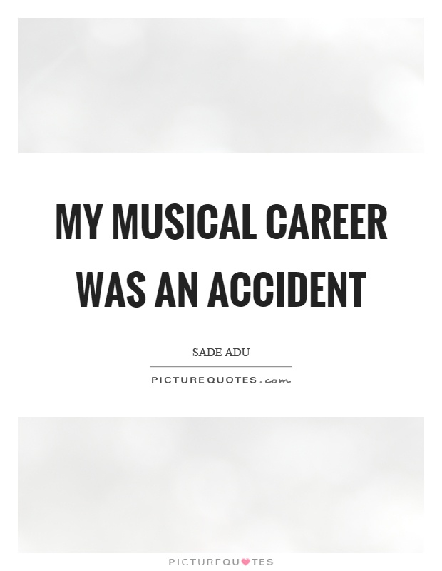 My musical career was an accident Picture Quote #1