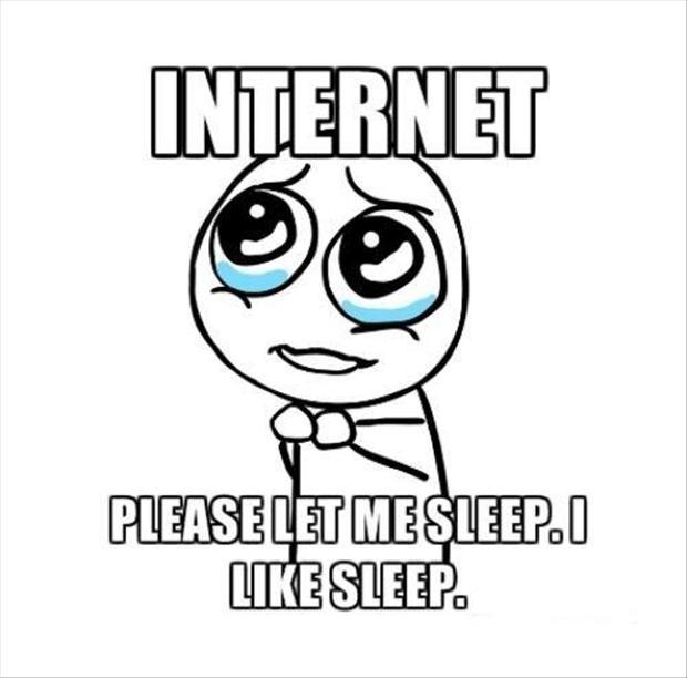 Internet. Please let me sleep. I like sleep Picture Quote #1