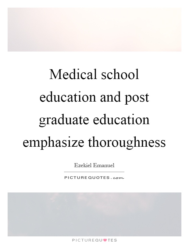 Medical school education and post graduate education emphasize thoroughness Picture Quote #1