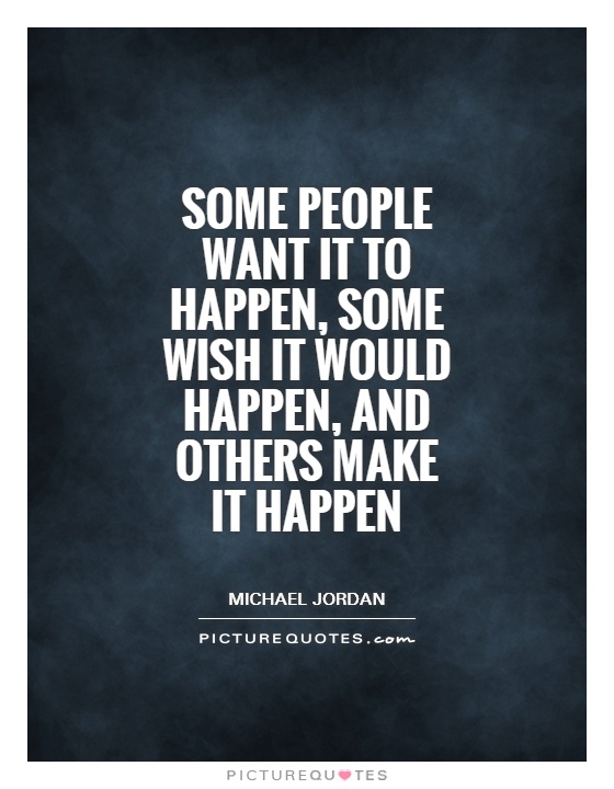 Some people want it to happen, some wish it would happen, and others make it happen Picture Quote #1