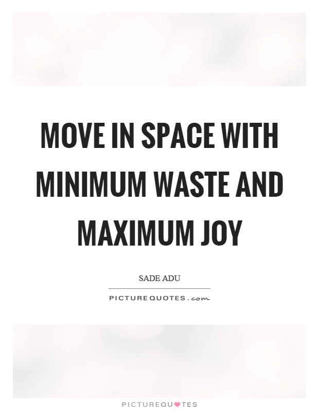 Move in space with minimum waste and maximum joy Picture Quote #1