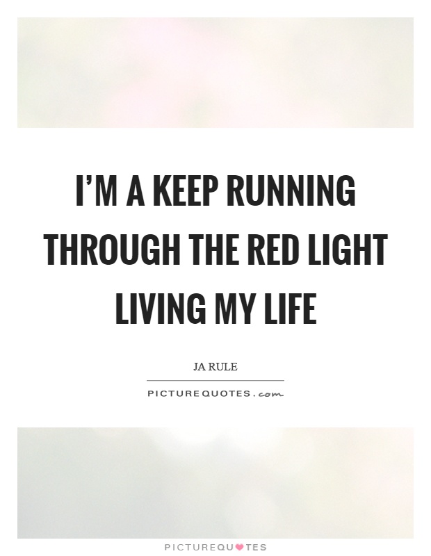 I’m a keep running through the red light living my life Picture Quote #1