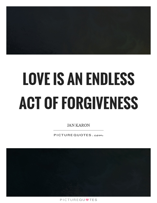 Love is an endless act of forgiveness Picture Quote #1
