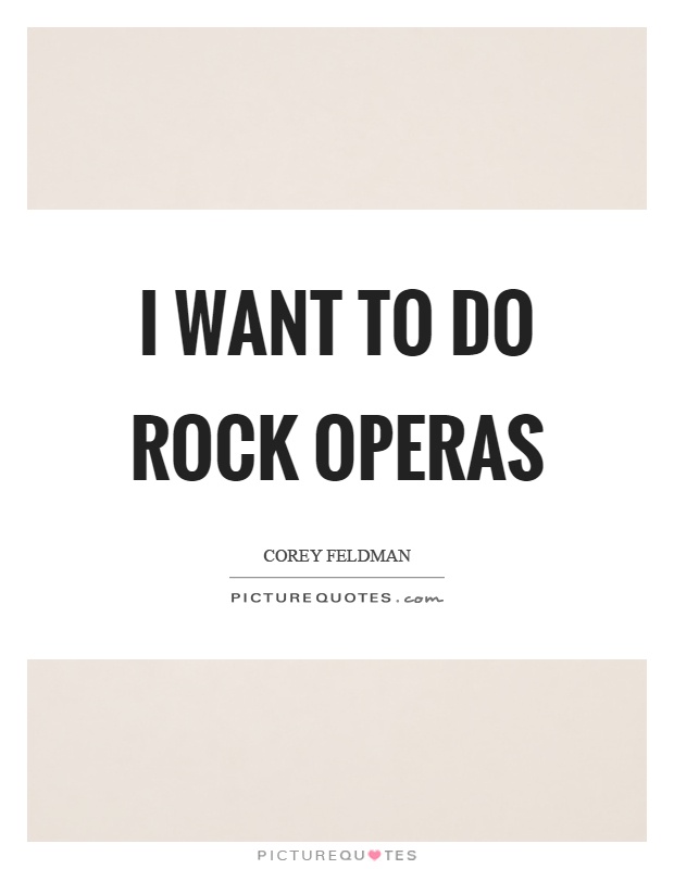 I want to do rock operas Picture Quote #1