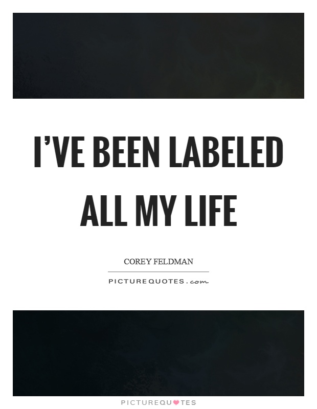 I’ve been labeled all my life Picture Quote #1