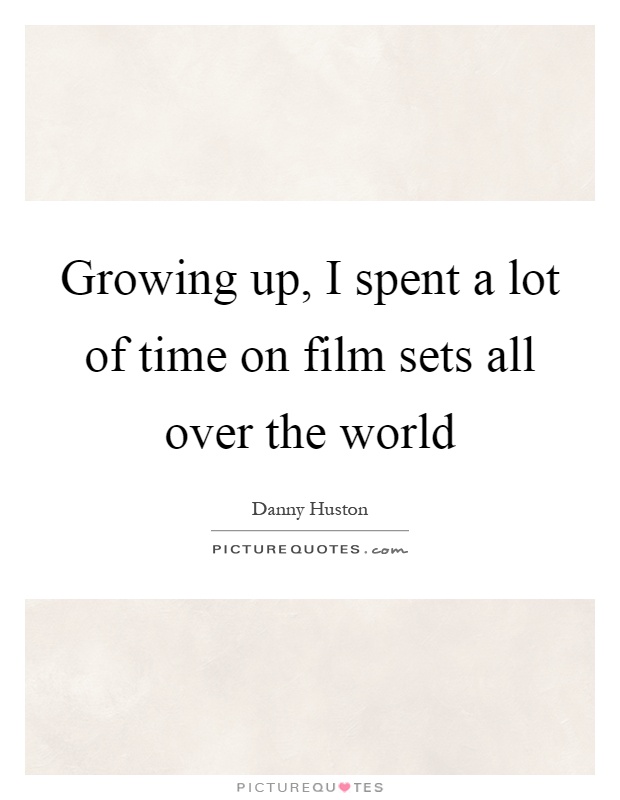 Growing up, I spent a lot of time on film sets all over the world Picture Quote #1