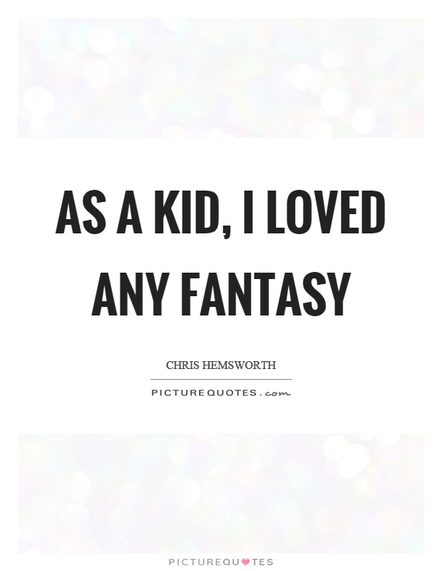 As a kid, I loved any fantasy Picture Quote #1