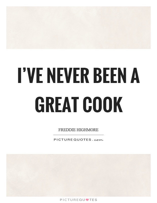 I’ve never been a great cook Picture Quote #1