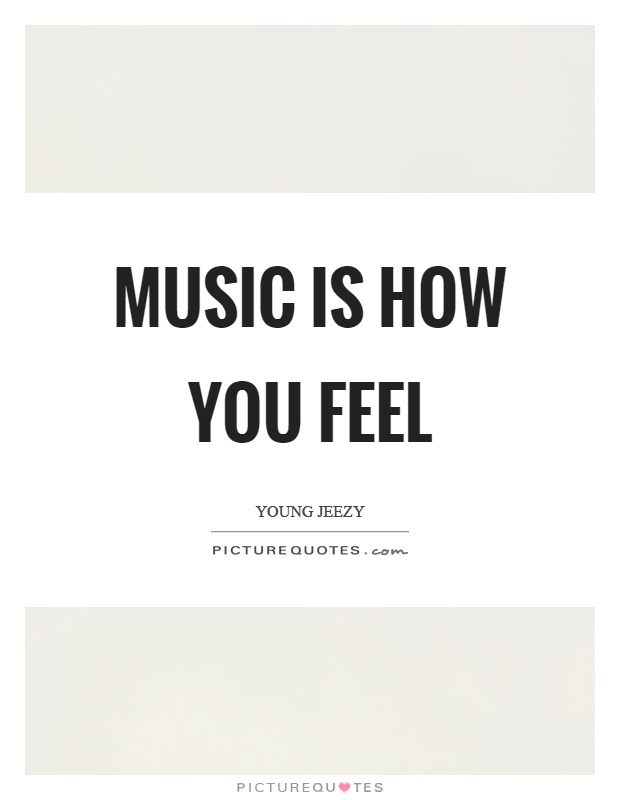 Music is how you feel Picture Quote #1