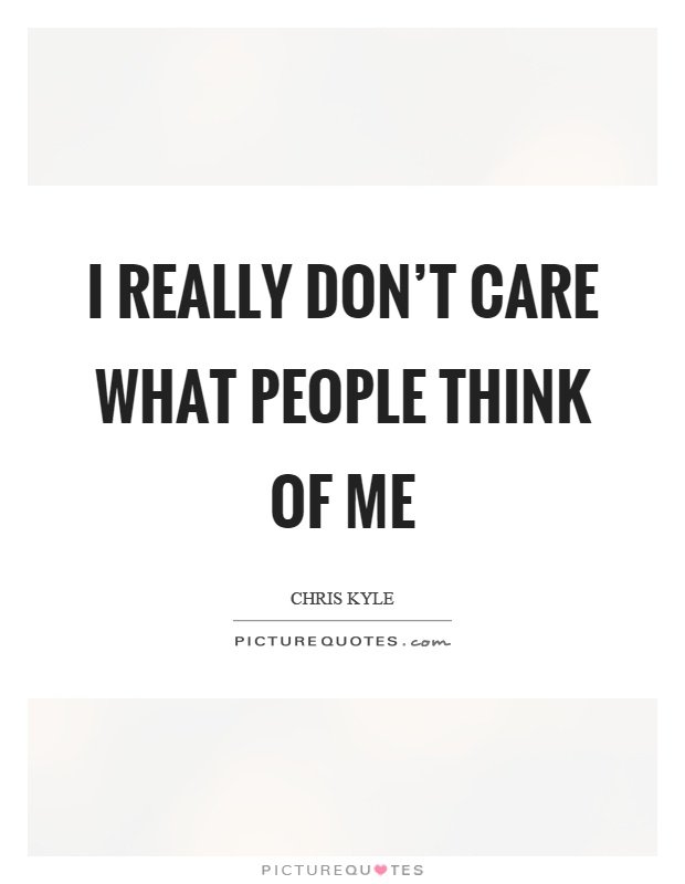 I really don’t care what people think of me Picture Quote #1