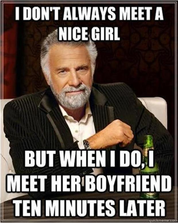 I don’t always meet a nice girl. But when I do, I meet her boyfriend ten minutes later Picture Quote #1