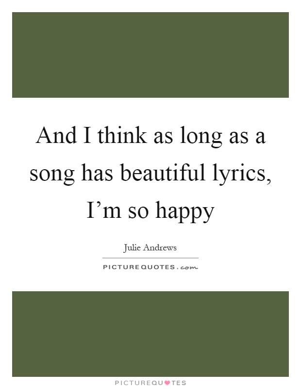 And I think as long as a song has beautiful lyrics, I’m so happy Picture Quote #1