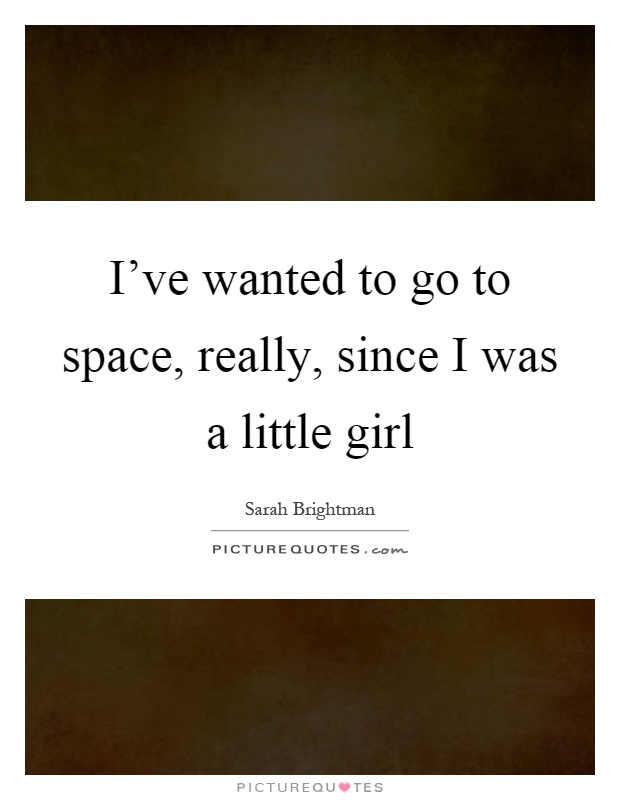 I’ve wanted to go to space, really, since I was a little girl Picture Quote #1