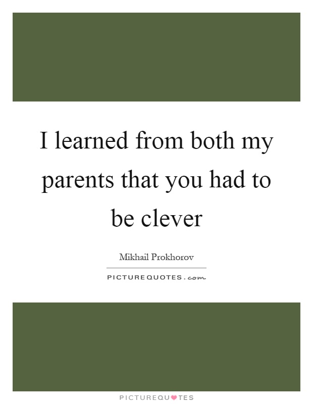 I learned from both my parents that you had to be clever Picture Quote #1