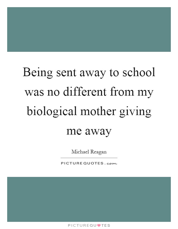 Being sent away to school was no different from my biological mother giving me away Picture Quote #1