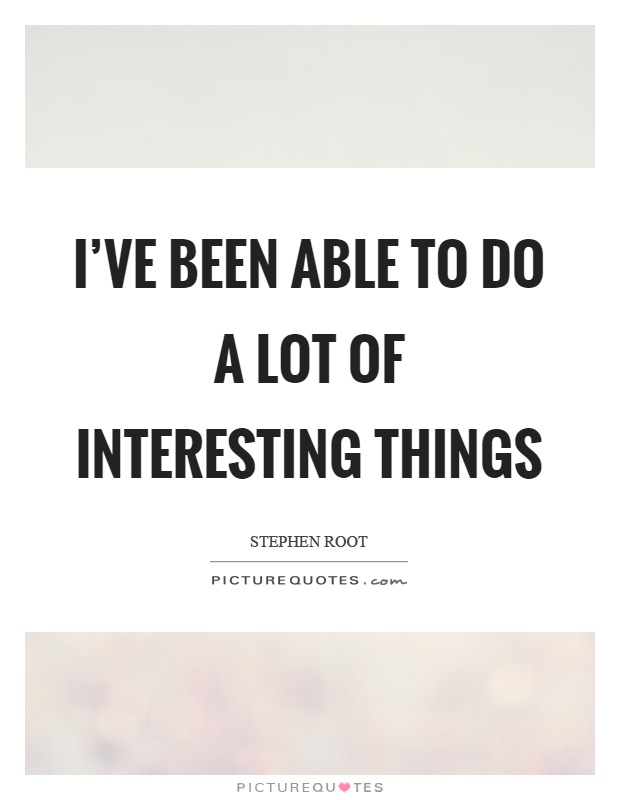 I've been able to do a lot of interesting things Picture Quote #1