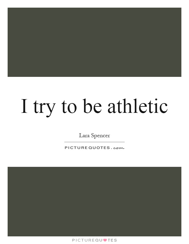 I try to be athletic Picture Quote #1