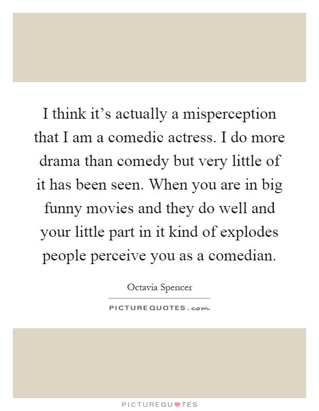 I think it's actually a misperception that I am a comedic... | Picture  Quotes
