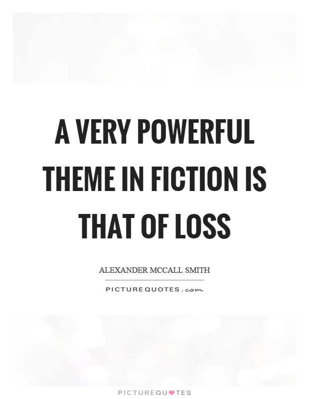 A very powerful theme in fiction is that of loss Picture Quote #1