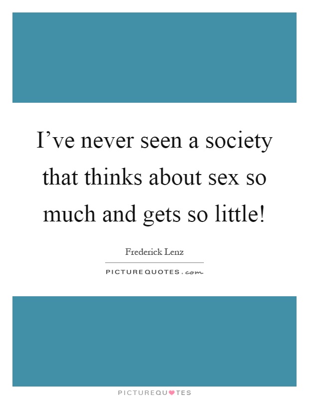 Ive Never Seen A Society That Thinks About Sex So Much And Gets