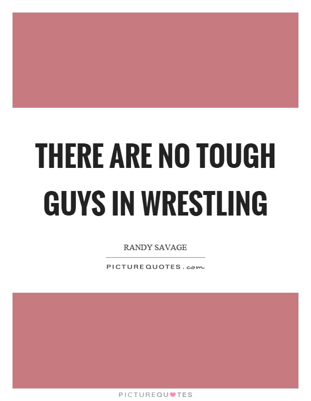 There are no tough guys in wrestling Picture Quote #1