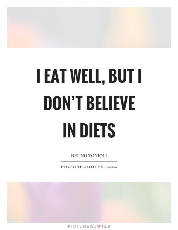 I eat well, but I don't believe in diets Picture Quote #1