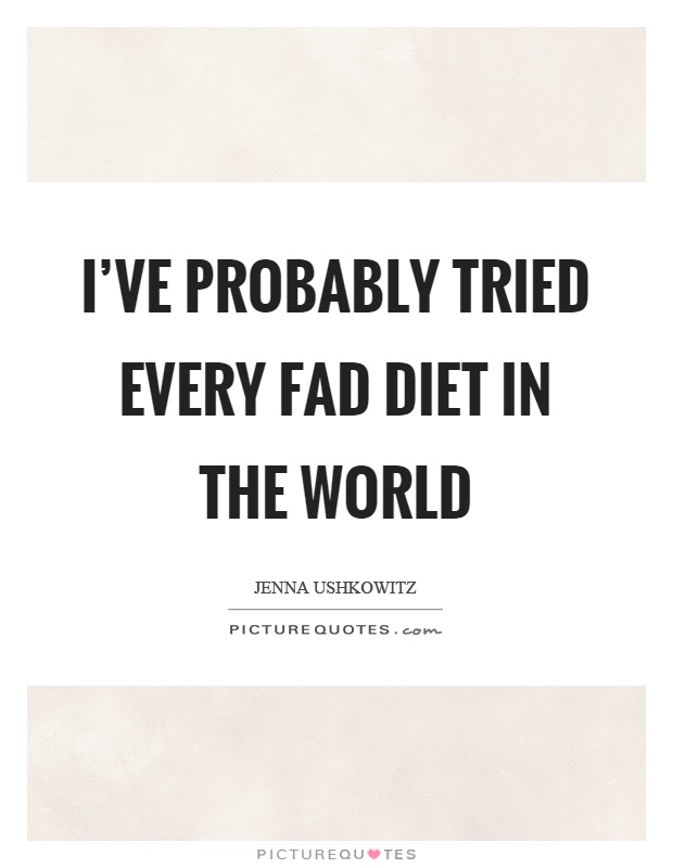 I’ve probably tried every fad diet in the world Picture Quote #1