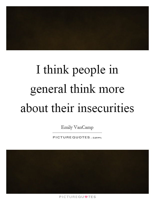 I think people in general think more about their insecurities Picture Quote #1