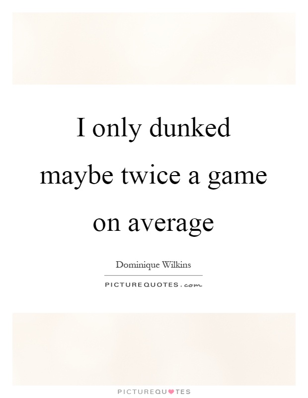I only dunked maybe twice a game on average Picture Quote #1